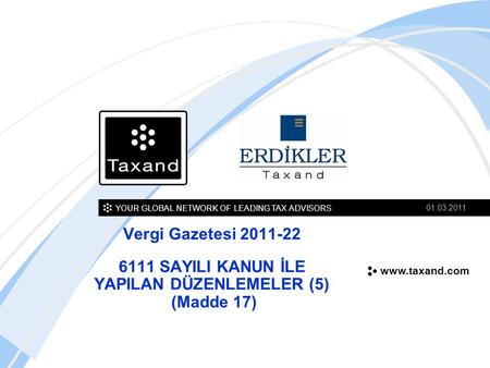 YOUR GLOBAL NETWORK OF LEADING TAX ADVISORS www.taxand.com Vergi Gazetesi 2011-22 6111 SAYILI KANUN İLE YAPILAN DÜZENLEMELER (5) (Madde 17) 01.03.2011.