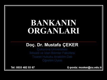BANKANIN ORGANLARI Doç. Dr. Mustafa ÇEKER Çukurova Üniversitesi